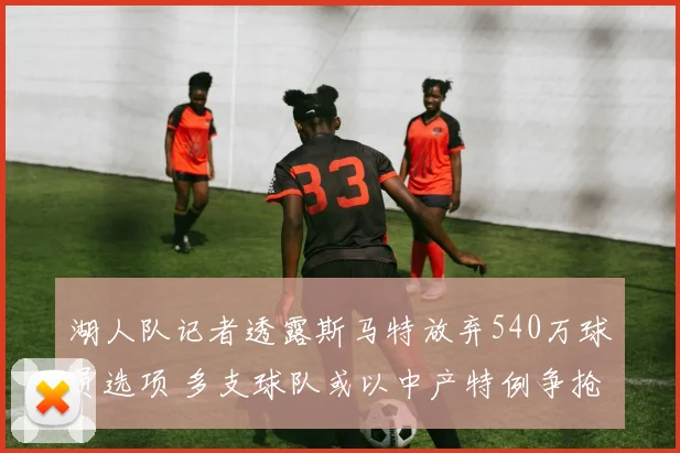 湖人队记者透露斯马特放弃540万球员选项 多支球队或以中产特例争抢