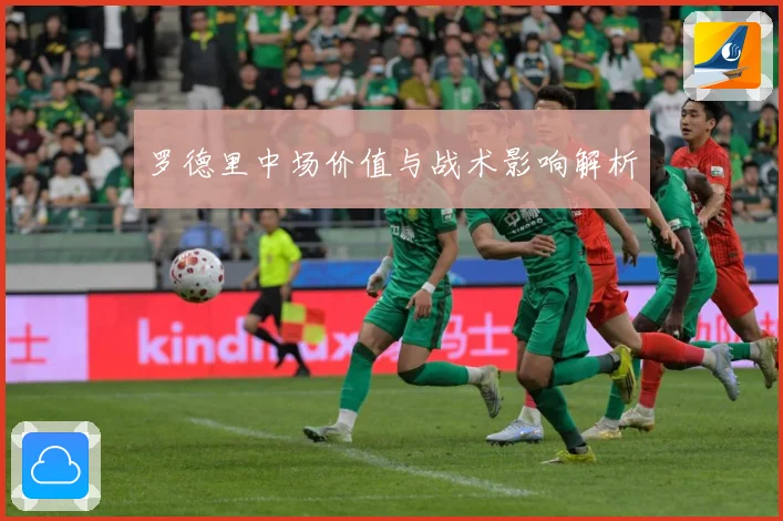 罗德里中场价值与战术影响解析