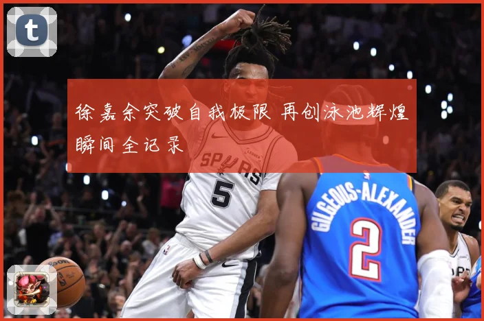 徐嘉余突破自我极限 再创泳池辉煌瞬间全记录
