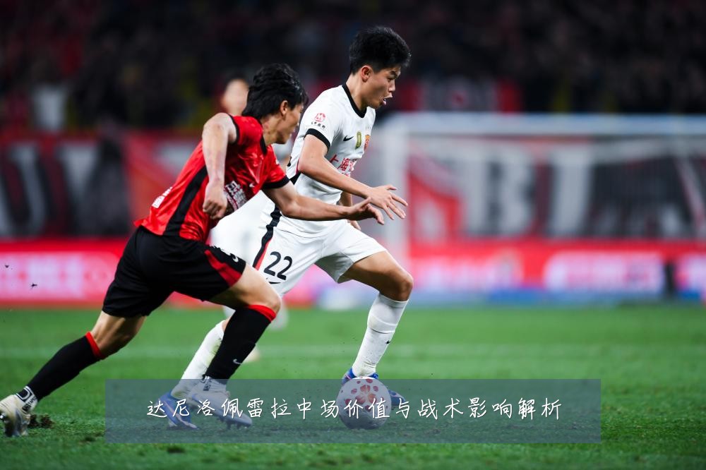 达尼洛佩雷拉中场价值与战术影响解析