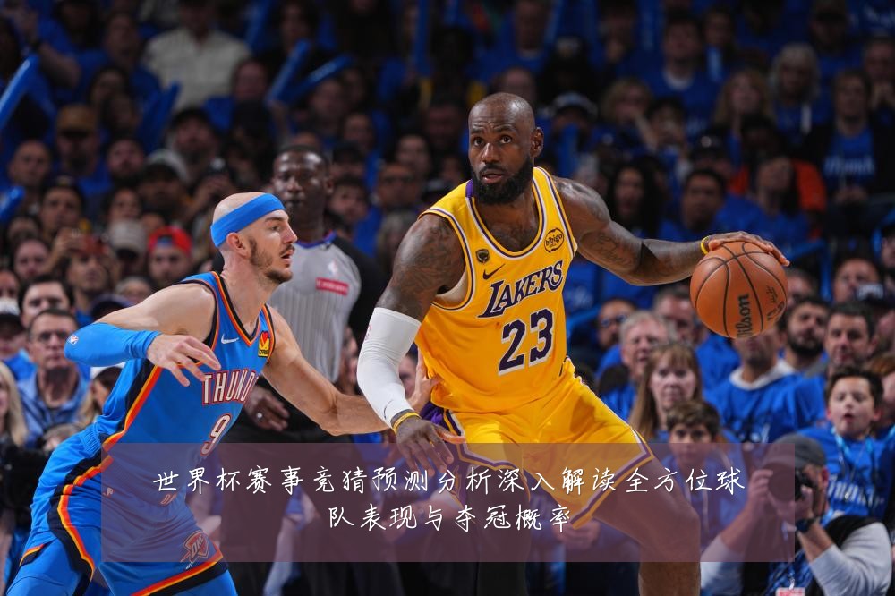 世界杯赛事竞猜预测分析深入解读全方位球队表现与夺冠概率