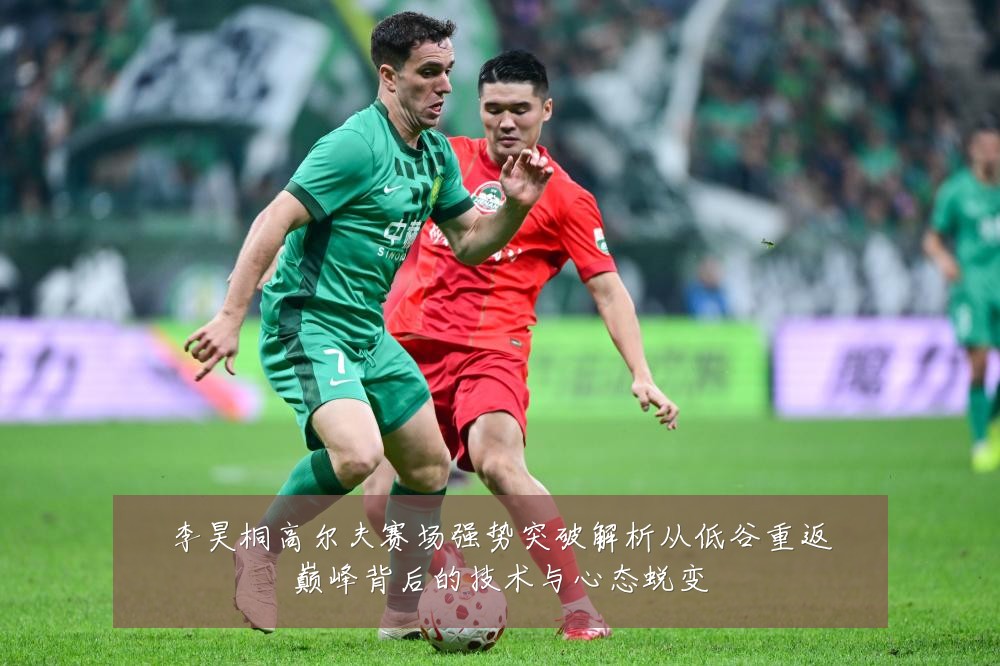 李昊桐高尔夫赛场强势突破解析从低谷重返巅峰背后的技术与心态蜕变
